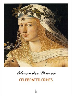 cover image of Celebrated Crimes (The Borgias, the Man in the Iron Mask, the Cenci, Massacres of the South, Mary Stuart and many more)